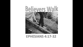 Believers Walk              Ephesians      4  :  17  - 32