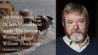 Daily Poetry Readings #23: The Sorrows of Werther by William Thackeray read by Dr Iain McGilchrist