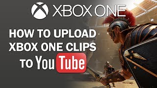 Xbox One Upload Studio - How to Upload Xbox One Videos to YouTube (Xbox One DVR)
