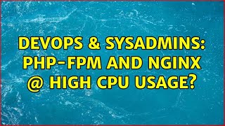 DevOps & SysAdmins: php-fpm and nginx @ high CPU usage?