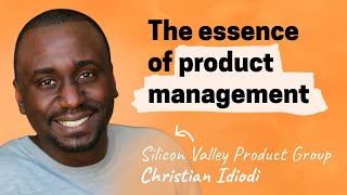The essence of product management | Christian Idiodi (SVPG)