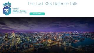 The Last XSS Defense Talk: Why XSS Defense has radically changed in the past 7 years - Jim Manico