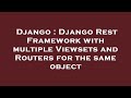 Django : Django Rest Framework with multiple Viewsets and Routers for the same object