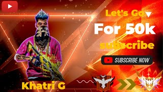 Free Fire Live Stream 😎 Let's Go 50k Subscribe//Khatri G 😎