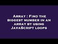 Array : Find the biggest number in an array by using JavaScript loops