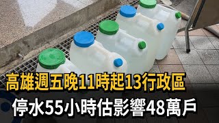 高雄週五晚11時起13行政區 停水55小時估影響48萬戶－民視新聞