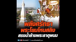 พลังศรัทธา พระโยมโหนสลิงสรงน้ำล้างพระธาตุพนม