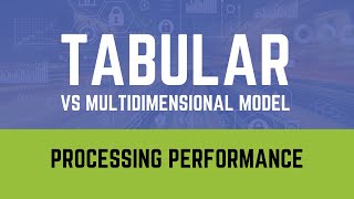 Processing Performance of Tabular vs Multidimensional Model