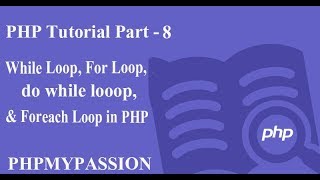 PHP Tutorial Part-8 || PHP Loops - while loop - do while loop - for loop - foreach || PhpMyPassion