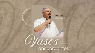 VASOS TRANSBORDANTES - 25/01/2025 -PR. RAUL CALADO