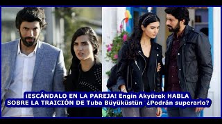 SCANDAL IN THE COUPLE! Engin Akyürek TALKS ABOUT THE BETRAYAL OF Tuba Büyüküstün😱 Will they be able