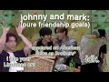 You wish you have a friendship like what Mark and Johnny have
