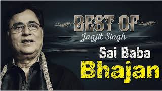 Jagjit Singh Top 10 Sai Baba Bhajans Songs I Sai Baba Bhajans Best Collection 2018