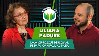 AUTENTIC podcast #16 cu Liliana Pădure | L-am cunoscut personal pe Papa Ioan Paul al II-lea