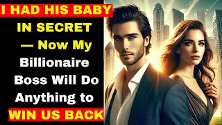 I Had His Baby in Secret—Now My Billionaire Boss Will Do Anything to Win Us Back