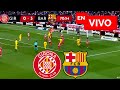 🔴 BARCELONA VS GIRONA EN VIVO Y EN DIRECTO / LIGA ESPAÑOLA