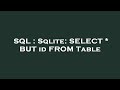 SQL : Sqlite: SELECT * BUT id FROM Table