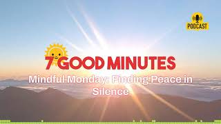 Mindful Monday: Finding Peace in Silence | 7 Good Minutes