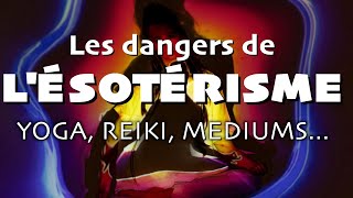 Les dangers de l'ésotérisme 1/3 - Yoga, Méditation, Reiki, Magie, Guérisseurs, Médiums, Voyance ...