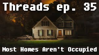 Threads ep. 35: Most Homes Aren't Occupied