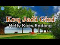 Koq Jadi Gini - Hetty Koes Endang (lirik Lagu) | Lagu Indonesia  ~ bertemu dengan si pencuri hatiku