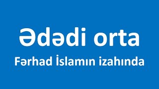 Ədədi orta - Fərhad İslamın izahında