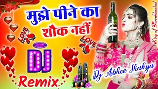 Mujhe Peene Ka Shauk Nahi[Dj Remix]Tik Tok Viral Sarabi Special Dj Song Remix BY Dj Abhee Shakya