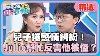 自以為好意！兒子捲感情糾紛！Julie幫忙反害他被怪？【媽媽好神之俗女家務事】20210127 精選 EP255 簡大為 Julie