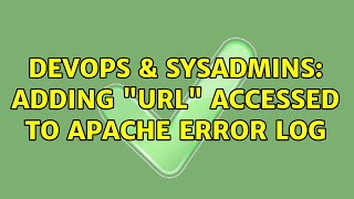 DevOps & SysAdmins: Adding "URL" accessed to Apache Error log (4 Solutions!!)