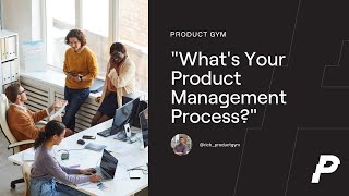 Product Manager Interview Questions: "What is Your Product Management Process?"
