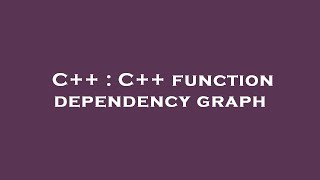 C++ : C++ function dependency graph