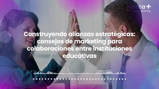 Construyendo alianzas estratégicas: consejos para colaboraciones entre instituciones educativas