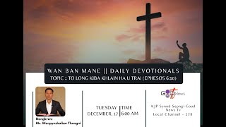 WAN BAN MANE (DAILY DEVOTIONALS)  || TO LONG KIBA KHLAIN HA U TRAI (EPHESOS 6:10)|| MR. W.THONGNI ||