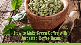 How to Make Green Coffee with Unroasted Coffee Beans