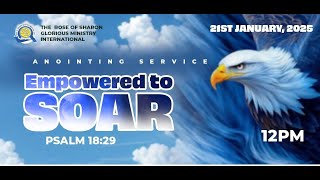 ANOINTING SERVICE  || EMPOWERED TO SOAR (PSALM 18:29) || 21ST JANUARY 2024