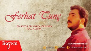 Ferhat Tunç - Bu Yürek Bu Sevda Var İken Full Albüm