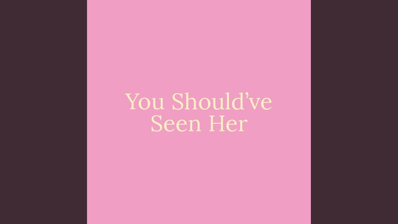 You Should've Seen Her - YouTube