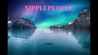 Nipplepeople-Frka (lyrics-tekst)