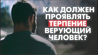 Как должен проявлять терпение верующий человек?