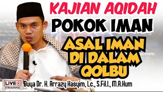 POKOK IMAN ASAL IMAN DI DALAM QOLBU - BUYA ARRAZY HASYIM