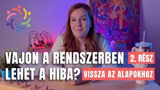 VISSZA AZ ALAPOKHOZ, VAJON A RENDSZERBEN LEHET A HIBA? (2. rész)