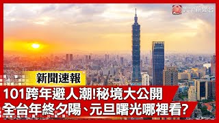 101跨年避人潮!秘境大公開 全台年終夕陽、元旦曙光哪裡看?｜#寰宇新聞 #新聞速報  @globalnewstw