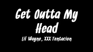 Lil Wayne - Get Outta My Head ft. XXXTentacion (Lyrics)