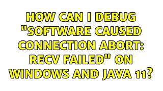 How can I debug "Software caused connection abort: recv failed" on Windows and Java 11?