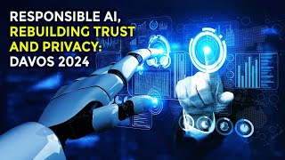 Responsible AI, Rebuilding Trust and Privacy: Davos 2024