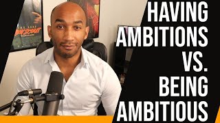 Having Ambitions vs. Being Ambitious