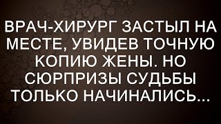 Врач-хирург застыл на месте, увидев точную копию жены. Но сюрпризы судьбы только начинались...  ||