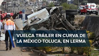 Vuelca tráiler en autopista México-Toluca, en Lerma; hay dos heridos