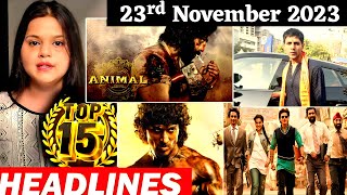 Top 15 Big News of Bollywood | 23rd November 2023 | Animal Trailer, Dunki, Tiger Shroff