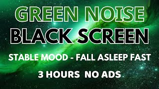 Green Noise Sound - BLACK SCREEN For Fall Asleep Fast And Stable Mood |  In 3 Hours No ADS